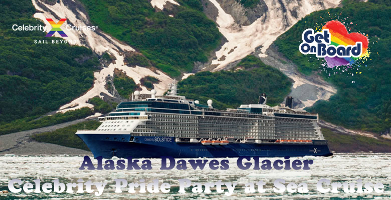 Alaska Dawes Glacier Celebrity Pride Party at Sea Cruise 2023