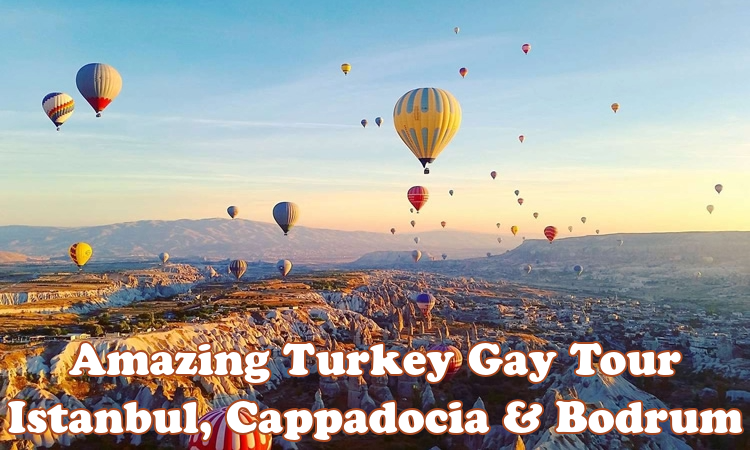 Amazing Turkey Gay Tour - Istanbul, Cappadocia & Bodrum